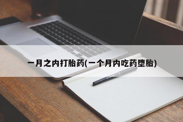 打胎药如何购买一月之内打胎药(一个月内吃药堕胎)