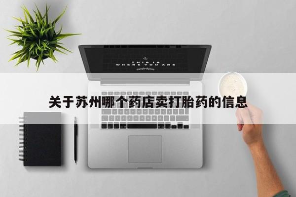 打胎药如何购买关于苏州哪个药店卖打胎药的信息