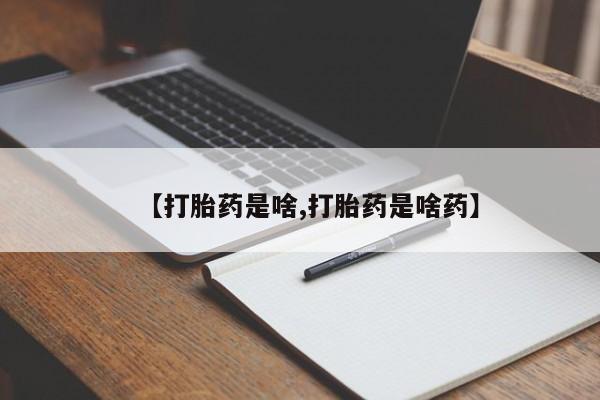打胎药如何购买【打胎药是啥,打胎药是啥药】