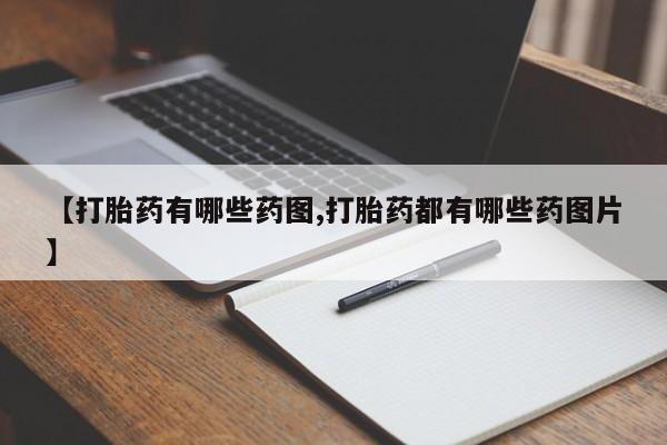 打胎药如何购买【打胎药有哪些药图,打胎药都有哪些药图片】