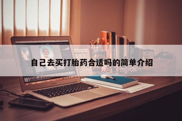 打胎药如何购买自己去买打胎药合适吗的简单介绍