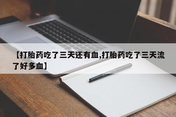 打胎药如何购买【打胎药吃了三天还有血,打胎药吃了三天流了好多血】