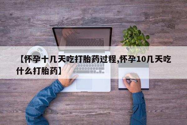 打胎药如何购买【怀孕十几天吃打胎药过程,怀孕10几天吃什么打胎药】