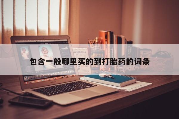 打胎药如何购买包含一般哪里买的到打胎药的词条