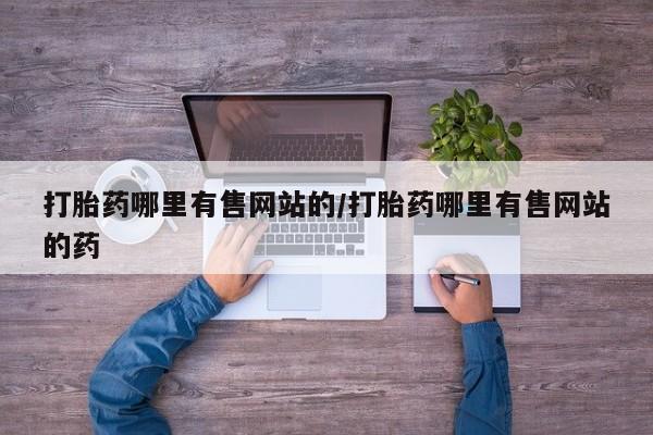 打胎药如何购买打胎药哪里有售网站的/打胎药哪里有售网站的药