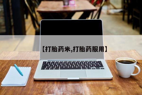 打胎药如何购买【打胎药米,打胎药服用】