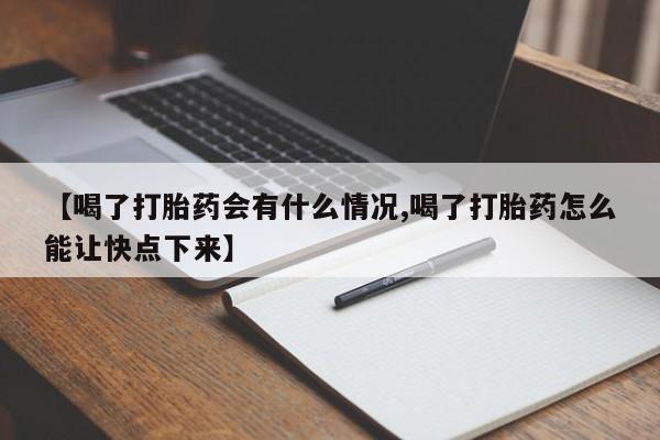 打胎药如何购买【喝了打胎药会有什么情况,喝了打胎药怎么能让快点下来】